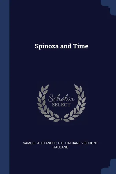 Обложка книги Spinoza and Time, Samuel Alexander, R B. Haldane Viscount Haldane