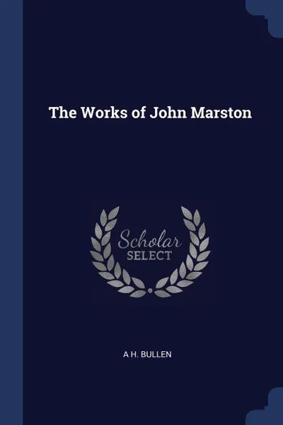 Обложка книги The Works of John Marston, A H. Bullen