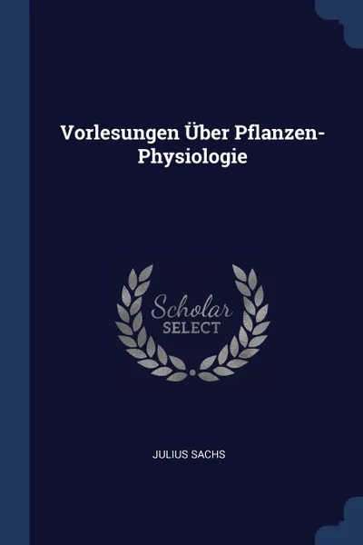 Обложка книги Vorlesungen Uber Pflanzen-Physiologie, Julius Sachs