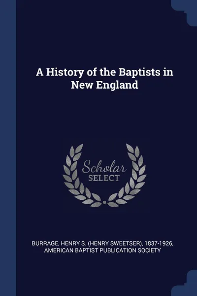 Обложка книги A History of the Baptists in New England, Henry S. 1837-1926 Burrage