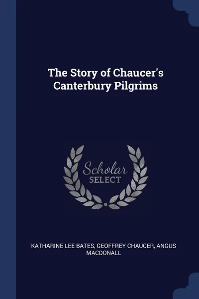 Обложка книги The Story of Chaucer's Canterbury Pilgrims, Katharine Lee Bates, Geoffrey Chaucer, Angus MacDonall