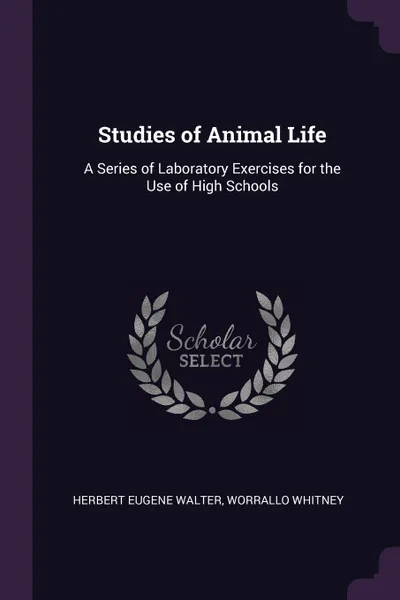 Обложка книги Studies of Animal Life. A Series of Laboratory Exercises for the Use of High Schools, Herbert Eugene Walter, Worrallo Whitney