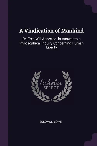 Обложка книги A Vindication of Mankind. Or, Free-Will Asserted. in Answer to a Philosophical Inquiry Concerning Human Liberty, Solomon Lowe