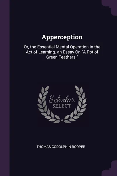 Обложка книги Apperception. Or, the Essential Mental Operation in the Act of Learning. an Essay On 