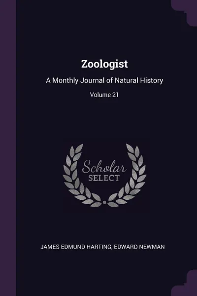 Обложка книги Zoologist. A Monthly Journal of Natural History; Volume 21, James Edmund Harting, Edward Newman