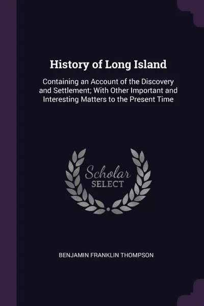 Обложка книги History of Long Island. Containing an Account of the Discovery and Settlement; With Other Important and Interesting Matters to the Present Time, Benjamin Franklin Thompson