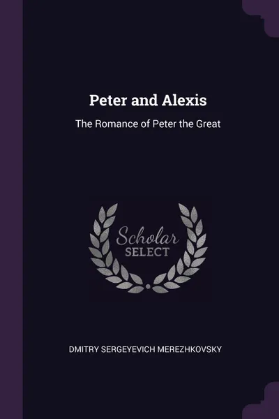 Обложка книги Peter and Alexis. The Romance of Peter the Great, Dmitry Sergeyevich Merezhkovsky