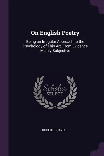 Обложка книги On English Poetry. Being an Irregular Approach to the Psychology of This Art, From Evidence Mainly Subjective, Robert Graves
