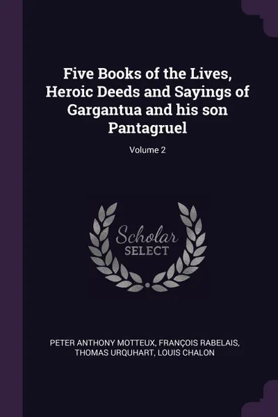 Обложка книги Five Books of the Lives, Heroic Deeds and Sayings of Gargantua and his son Pantagruel; Volume 2, Peter Anthony Motteux, François Rabelais, Thomas Urquhart