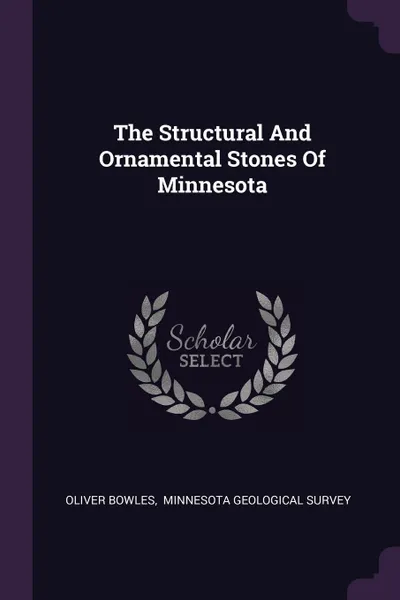 Обложка книги The Structural And Ornamental Stones Of Minnesota, Oliver Bowles