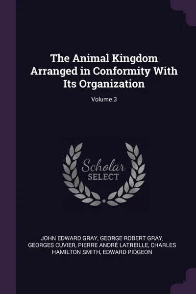 Обложка книги The Animal Kingdom Arranged in Conformity With Its Organization; Volume 3, John Edward Gray, George Robert Gray, Georges Cuvier
