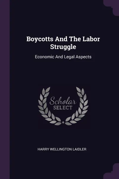 Обложка книги Boycotts And The Labor Struggle. Economic And Legal Aspects, Harry Wellington Laidler