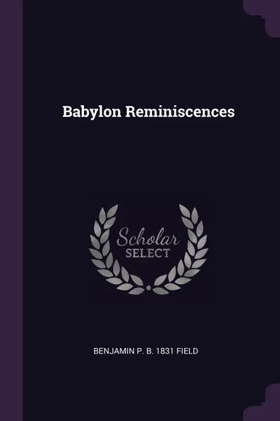 Обложка книги Babylon Reminiscences, Benjamin P. b. 1831 Field