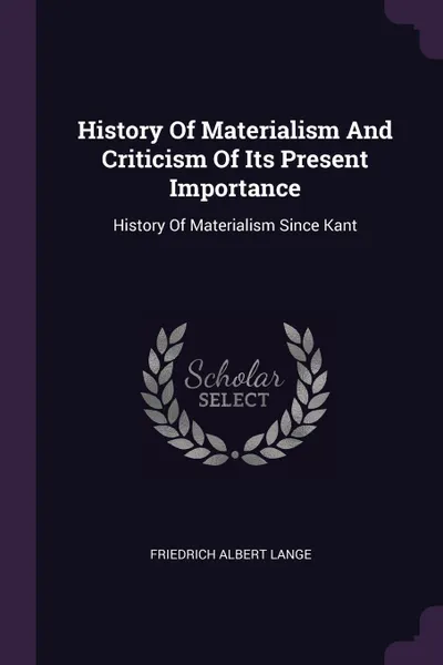 Обложка книги History Of Materialism And Criticism Of Its Present Importance. History Of Materialism Since Kant, Friedrich Albert Lange