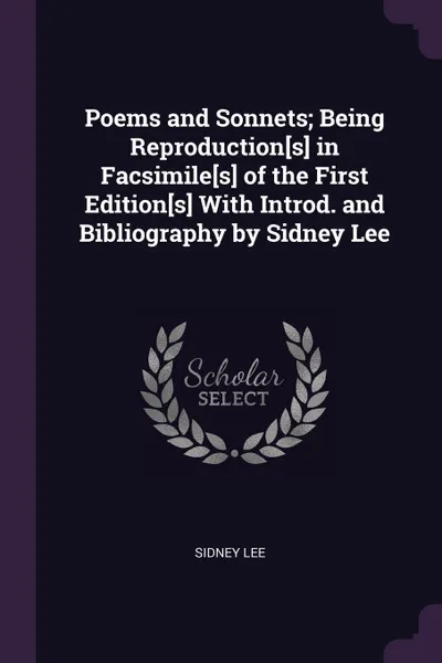 Обложка книги Poems and Sonnets; Being Reproduction.s. in Facsimile.s. of the First Edition.s. With Introd. and Bibliography by Sidney Lee, Sidney Lee