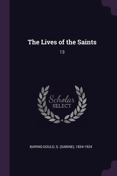 Обложка книги The Lives of the Saints. 13, S 1834-1924 Baring-Gould