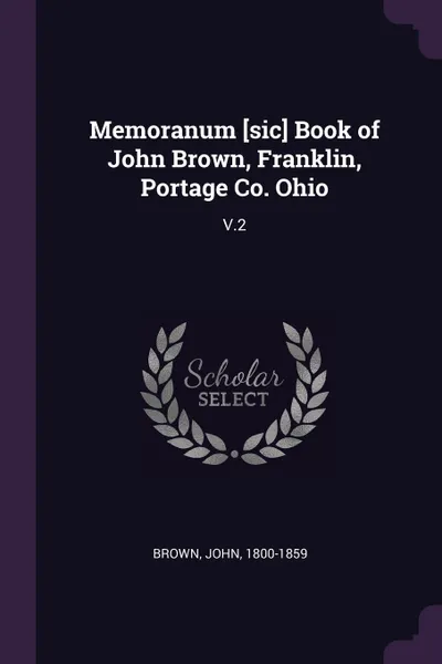 Обложка книги Memoranum .sic. Book of John Brown, Franklin, Portage Co. Ohio. V.2, John Brown