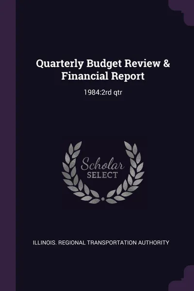 Обложка книги Quarterly Budget Review & Financial Report. 1984:2rd qtr, Illinois Regional Transportat Authority