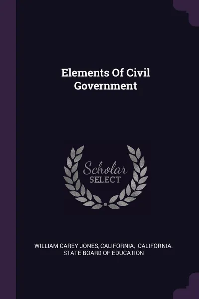 Обложка книги Elements Of Civil Government, William Carey Jones, California