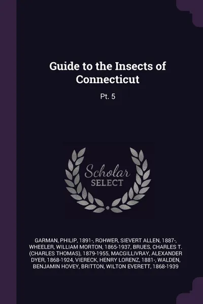 Обложка книги Guide to the Insects of Connecticut. Pt. 5, Philip Garman, Sievert Allen Rohwer, William Morton Wheeler