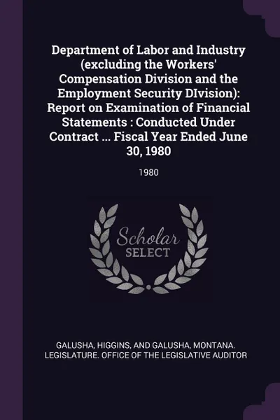 Обложка книги Department of Labor and Industry (excluding the Workers' Compensation Division and the Employment Security DIvision). Report on Examination of Financial Statements : Conducted Under Contract ... Fiscal Year Ended June 30, 1980: 1980, Higgins Galusha