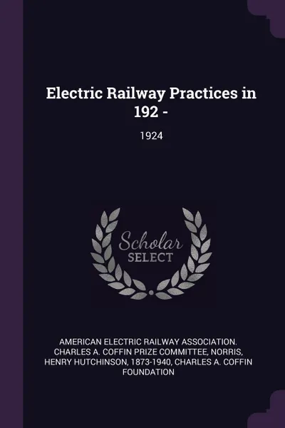 Обложка книги Electric Railway Practices in 192 -. 1924, Henry Hutchinson Norris, Charles A. Coffin Foundation