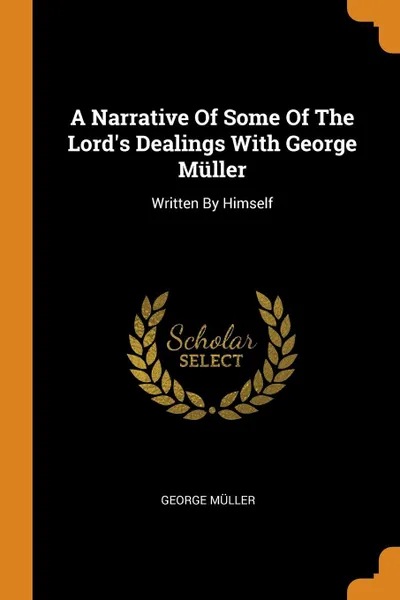 Обложка книги A Narrative Of Some Of The Lord's Dealings With George Muller. Written By Himself, George Müller