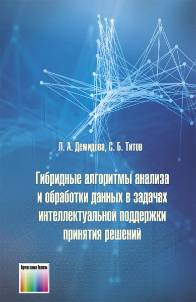 Обложка книги Гибридные алгоритмы анализа и обработки данных в задачах интеллектуальной поддержки принятия решений, Демидова Лилия Анатольевна, Титов Сергей Борисович