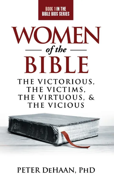 Обложка книги Women of the Bible. The Victorious, the Victims, the Virtuous, and the Vicious, Peter DeHaan