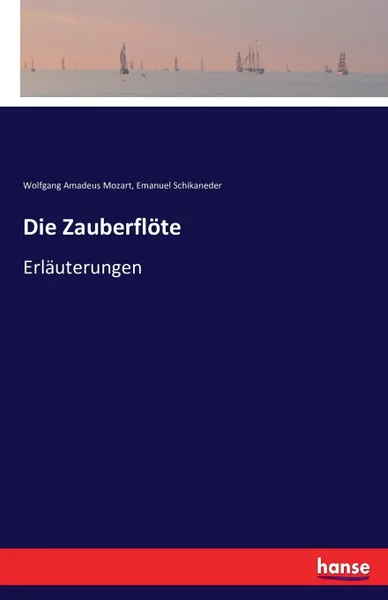 Обложка книги Die Zauberflote. Erlauterungen, Emanuel Schikaneder, Wolfgang Amadeus Mozart