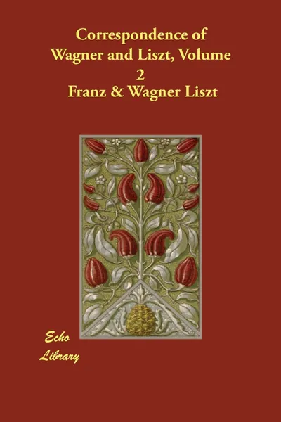 Обложка книги Correspondence of Wagner and Liszt, Volume 2, Franz & Wagner Richard Liszt, Francis Hueffer