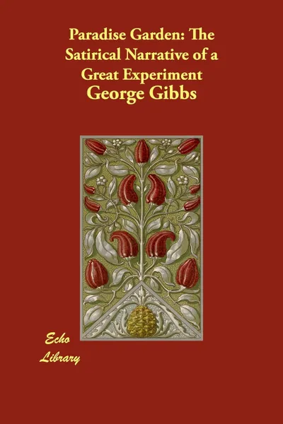 Обложка книги Paradise Garden. The Satirical Narrative of a Great Experiment, George Gibbs