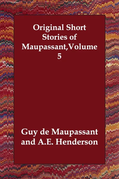 Обложка книги Original Short Stories of Maupassant,Volume 5, Guy de Maupassant, A.E. Henderson