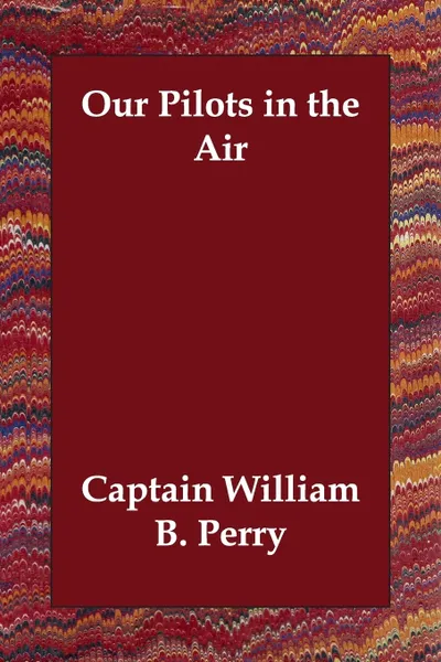 Обложка книги Our Pilots in the Air, Captain William B. Perry