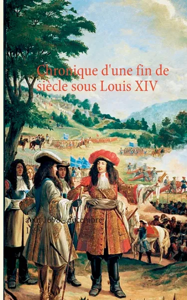 Обложка книги Chronique d'une fin de siecle sous Louis XIV. aout 1698 - decembre 1699, Claude-Jean Nébrac