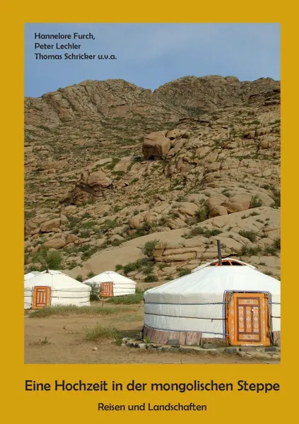 Обложка книги Eine Hochzeit in der mongolischen Steppe. Reisen und Landschaften, Hannelore Furch, Peter Lechler, Thomas Schricker