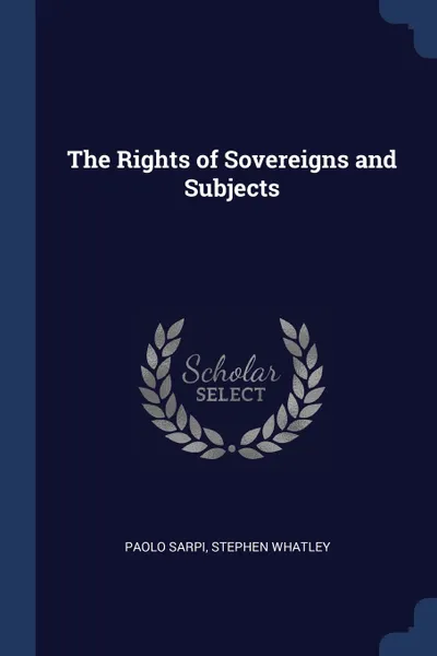 Обложка книги The Rights of Sovereigns and Subjects, Paolo Sarpi, Stephen Whatley