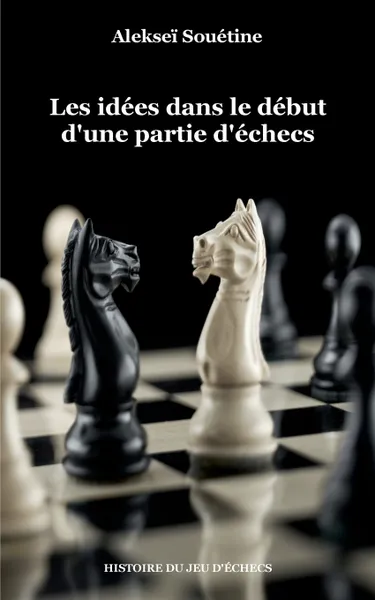 Обложка книги Les idees dans le debut d'une partie d'echecs, Alekseï Souétine