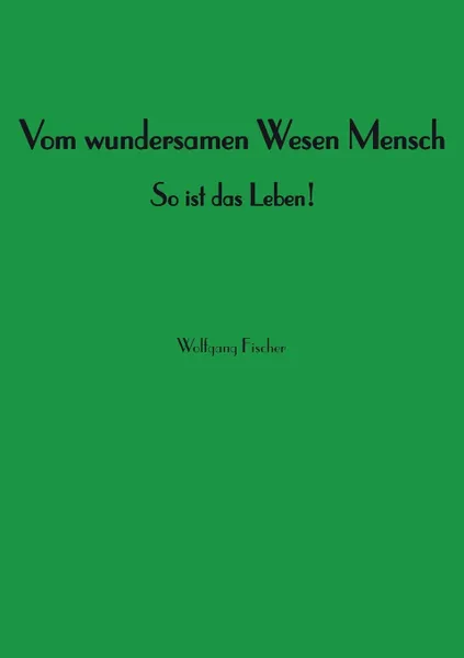 Обложка книги Vom wundersamen Wesen Mensch, Wolfgang Fischer