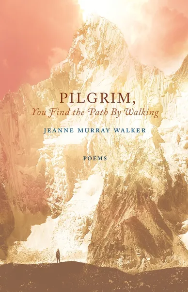 Обложка книги Pilgrim, You Find the Path by Walking. Poems, Jeanne Murray Walker