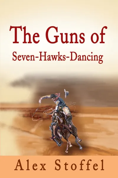 Обложка книги The Guns of Seven-Hawks-Dancing, Alex Stoffel