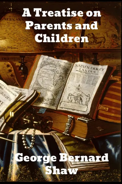 Обложка книги A Treatise on Parents and Children, George Bernard Shaw