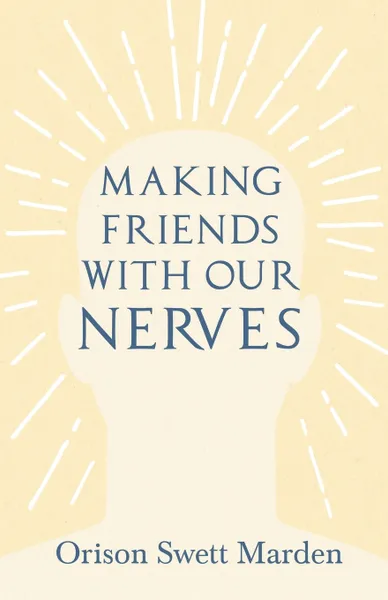 Обложка книги Making Friends with Our Nerves, Orison Swett Marden