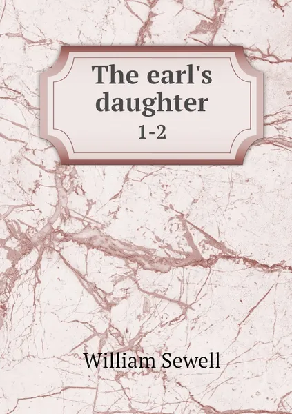 Обложка книги The earl's daughter. 1-2, William Sewell