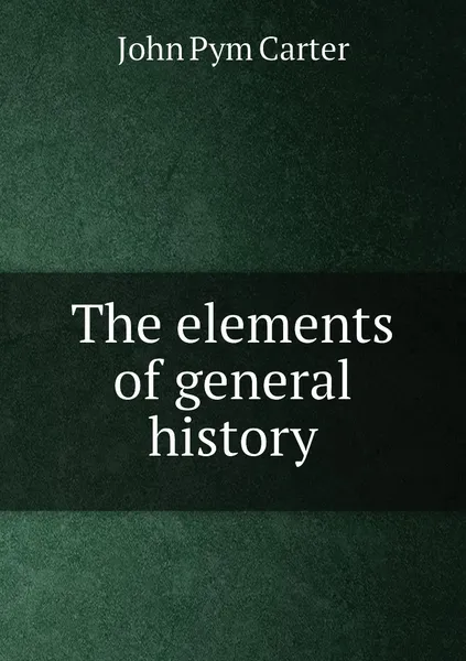 Обложка книги The elements of general history, John Pym Carter