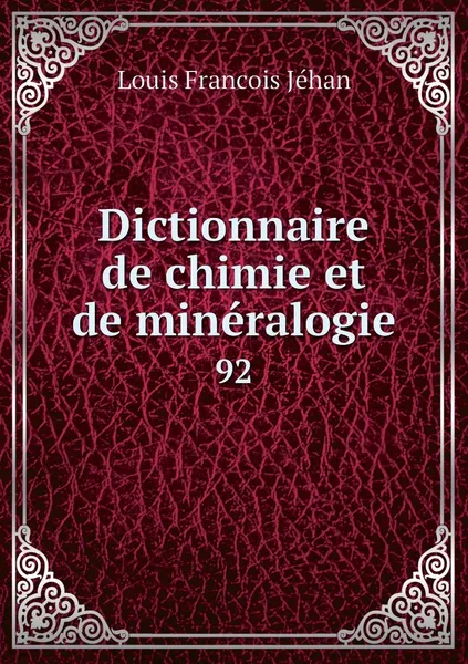 Обложка книги Dictionnaire de chimie et de mineralogie. 92, Louis Francois Jéhan