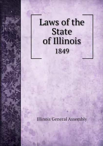 Обложка книги Laws of the State of Illinois. 1849, Illinois General Assembly