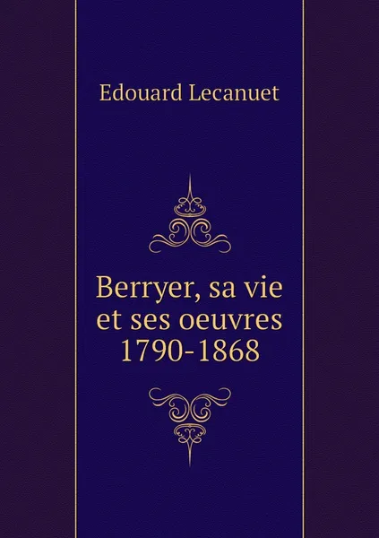 Обложка книги Berryer, sa vie et ses oeuvres 1790-1868, Edouard Lecanuet