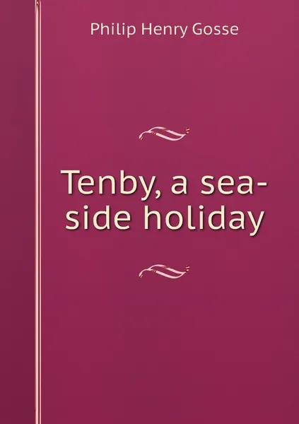 Обложка книги Tenby, a sea-side holiday, Philip Henry Gosse