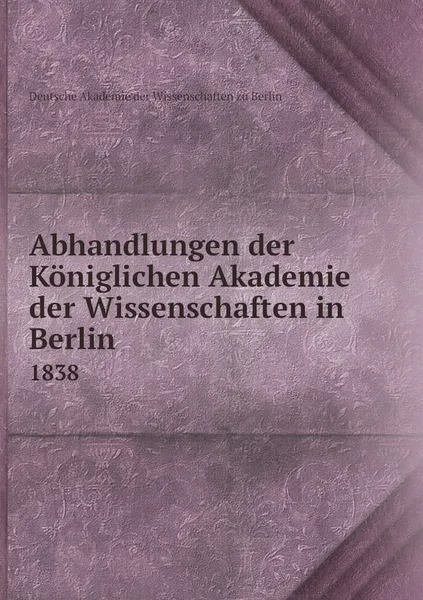 Обложка книги Abhandlungen der Koniglichen Akademie der Wissenschaften in Berlin. 1838, Deutsche Akademie der Wissenschaften zu Berlin